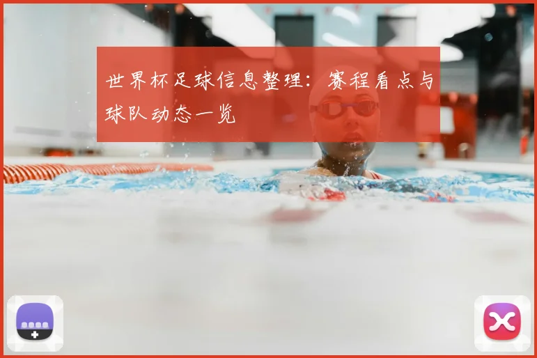 世界杯足球信息整理：赛程看点与球队动态一览