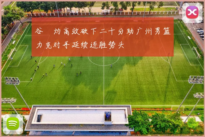 谷玥灼高效砍下二十分助广州男篮力克对手延续连胜势头