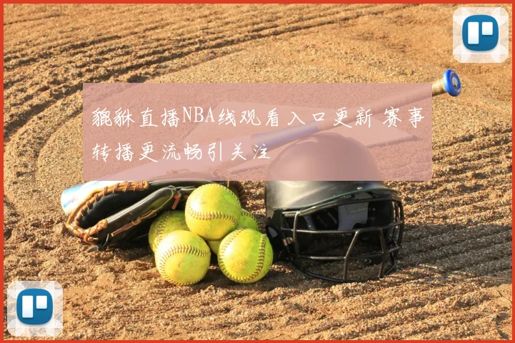 貔貅直播NBA线观看入口更新 赛事转播更流畅引关注