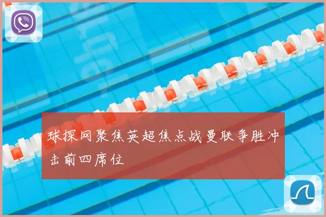 球探网聚焦英超焦点战曼联争胜冲击前四席位